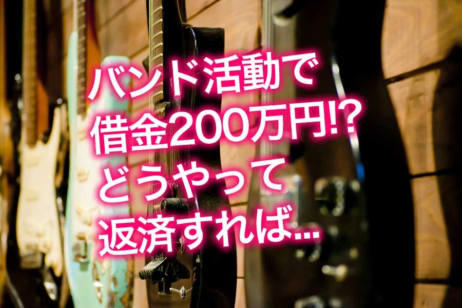 バンド活動のために気づけば借金200万円 どうやって返済すれば Hoodiaブログ